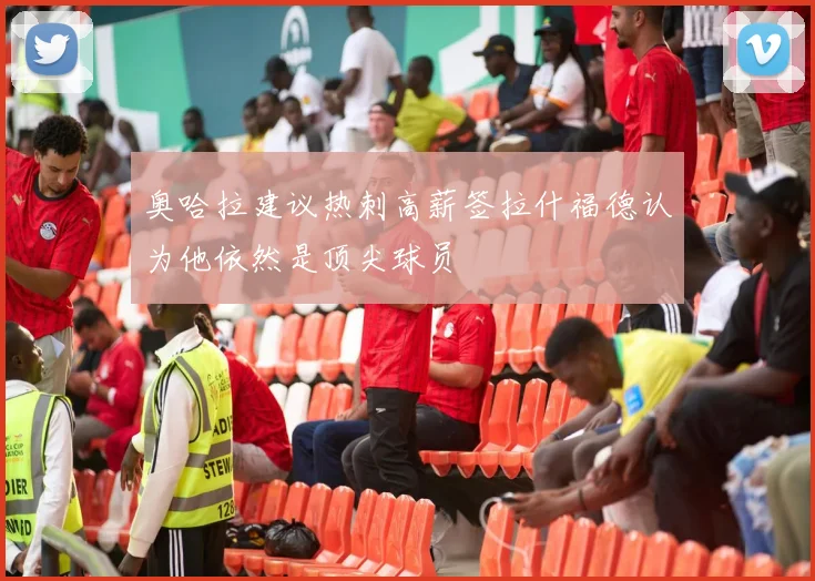 奥哈拉建议热刺高薪签拉什福德认为他依然是顶尖球员